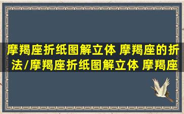 摩羯座折纸图解立体 摩羯座的折法/摩羯座折纸图解立体 摩羯座的折法-我的网站